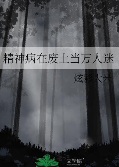 精神病在废土当万人迷男主