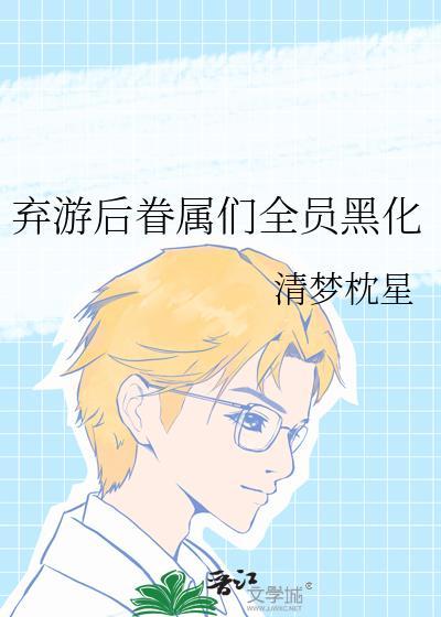 弃游后眷属们全员黑化了吗