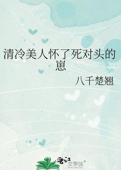 清冷美人怀了死对头的崽by番外