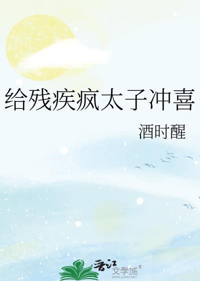 给残疾疯太子冲喜酒时醒