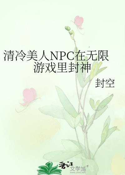 清冷美人npc在无限游戏里封神免费观看