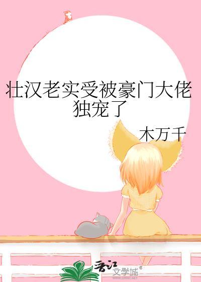 壮汉老实受被豪门大佬独宠了全文阅读木万千