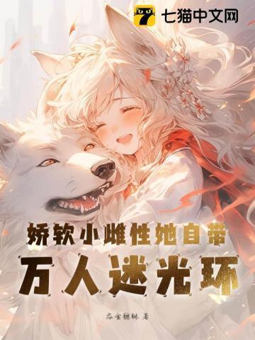 娇软雌性会疗愈全文免费阅读